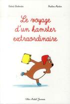 Couverture du livre « Le voyage d'un hamster extraordinaire » de Pauline Martin et Astrid Desbordes aux éditions Albin Michel