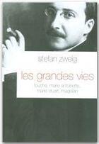 Couverture du livre « Les grandes vies ; Fouché, Marie-Antoinette ; Marie Stuart, Magellan » de Stefan Zweig aux éditions Grasset