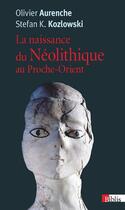 Couverture du livre « La naissance du néolithique au Proche-Orient » de Olivier Aurenche et Stefan K. Kozlowski aux éditions Cnrs