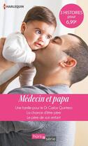 Couverture du livre « Médecin et papa ; une famille pour le Dr Carlos Quintero, la chance d'être père, le père de son enfant » de Joanna Neil et Meredith Webber et Fiona Macarthur aux éditions Harlequin