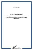 Couverture du livre « Il était une voix ; quand un imitateur est possédé par fernandel... » de Jean Larriaga aux éditions L'harmattan