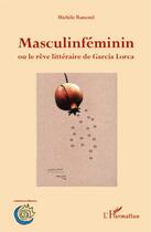 Couverture du livre « Masculinféminin ou le rêve littéraire de Garcia Lorca » de Michele Ramond aux éditions L'harmattan