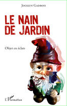 Couverture du livre « Le nain de jardin ; objet en éclats » de Jocelyn Gadbois aux éditions Editions L'harmattan