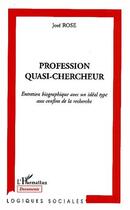 Couverture du livre « Profession quasi-chercheur ; entretien biographique avec un idéal type aux confins de la recherche » de Jose Rose aux éditions Editions L'harmattan