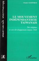 Couverture du livre « Le mouvement indépendantiste taïwanais » de Claude Geoffroy aux éditions Editions L'harmattan