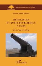 Couverture du livre « Résistances et quête des libertés à Cuba du XV au XX siècle » de Antoine Manda Tchebwa aux éditions Editions L'harmattan