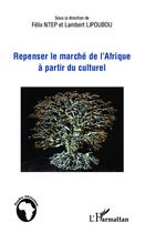 Couverture du livre « Repenser le marché de l'Afrique à partir du culturel » de Lambert Lipoubou et Felix Ntep aux éditions Editions L'harmattan