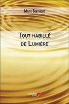 Couverture du livre « Tout habillé de lumière ; un hommage à notre féminin » de Maite Berthelot aux éditions Editions Du Net