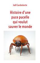 Couverture du livre « Histoire d'une puce pucelle qui voulut sauver le monde » de Joël Carobolante aux éditions Books On Demand