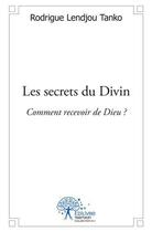 Couverture du livre « Les secrets du divin - comment recevoir de dieu ? » de Lendjou Tanko R. aux éditions Edilivre