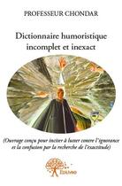 Couverture du livre « Dictionnaire humoristique incomplet et inexact » de Professeur Chondar aux éditions Edilivre