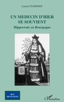 Couverture du livre « Un médecin d'hier se souvient ; Hippocrate en Bourgogne » de Lucien Taupenot aux éditions Editions L'harmattan