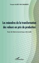 Couverture du livre « Les méandres de la transformation des valeurs en prix de production ; essai de théorie économique rationnelle » de Vincent Laure Van Bambeke aux éditions Editions L'harmattan