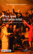 Couverture du livre « Plus que la fraternité ; plaidoyer pour une croissance sociale et morale » de Jean-Christophe Parisot De Bayard aux éditions Editions L'harmattan