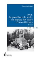 Couverture du livre « 1914 la première et la seule, la Belgique fait usage d'autos blindées » de Francoise Arnaud aux éditions Societe Des Ecrivains
