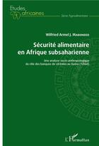 Couverture du livre « Sécurité alimentaire en Afrique subsaharienne ; une analyse socio-anthropologique du rôle des banques de céréales du Guéra (Tchad) » de Wilfred Armel J. Mabondzo aux éditions L'harmattan