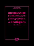 Couverture du livre « Dictionnaire des films français pornographiques & érotiques ; 16 et 35 mm » de Christophe Bier aux éditions Serious Publishing