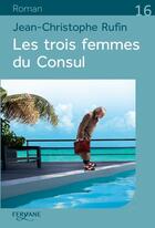 Couverture du livre « Les énigmes d'Aurel le consul Tome 2 : les trois femmes du consul » de Jean-Christophe Rufin aux éditions Feryane