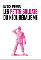 Couverture du livre « Les petits soldats du néolibéralisme » de Patrick Gaboriau aux éditions Croquant