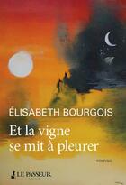 Couverture du livre « Et la vigne se mit à pleurer » de Elisabeth Bourgois aux éditions Le Passeur