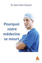 Couverture du livre « Pourquoi notre médecine se meurt » de Jean-Alain Cacault aux éditions Anfortas