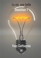 Couverture du livre « La vie, une belle invention ? » de Yves Coffournic aux éditions Le Lys Bleu