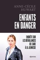 Couverture du livre « Enfants en danger : l''enquête-choc sur les défaillances de l'Aide à la jeunesse » de Anne-Cecile Huwart aux éditions Les 3 As