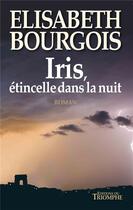 Couverture du livre « Iris, étincelle dans la nuit » de Elisabeth Bourgois aux éditions Triomphe