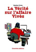 Couverture du livre « La Vérité sur l'Affaire Vivès » de Bastien Vives aux éditions Charlotte Editions