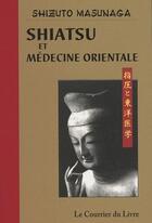 Couverture du livre « Shiatsu et médecine orientale » de Shizuto Masunaga aux éditions Courrier Du Livre