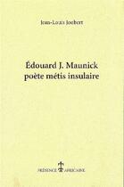 Couverture du livre « Édouard J. Maunick, poète métis insulaire » de Jean-Louis Joubert aux éditions Presence Africaine