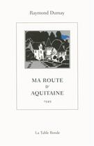 Couverture du livre « Ma route d'Aquitaine ; 1949 » de Raymond Dumay aux éditions Table Ronde