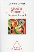 Couverture du livre « Guérir de l'anorexie : changeons de regard » de Camille Cellier aux éditions Odile Jacob