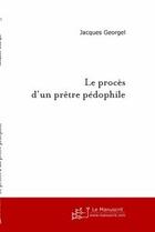 Couverture du livre « Le proces d'un pretre pedophile (recit d'audience) » de Jacques Georgel aux éditions Editions Le Manuscrit