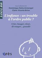 Couverture du livre « Enfance : un trouble à l'ordre public ? crier, bouger, rêver, dé-ranger... grandir » de Claire Vicente-Brion et Dominique Ratia- Armengol aux éditions Eres