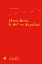 Couverture du livre « Maeterlinck, le théâtre du poème » de Gerard Dessons aux éditions Classiques Garnier