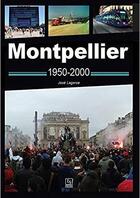 Couverture du livre « Montpellier 1950-2000 » de José Lagorce aux éditions Editions Sutton