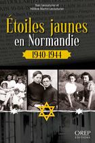 Couverture du livre « Étoiles jaunes en Normandie : 1940-1944 » de Yves Lecouturier et Hélène Martin-Lecouturier aux éditions Orep