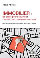 Couverture du livre « Immobilier : les bases pour démarrer et s'enrichir dans l'investissement locatif » de Kodjo Abotchi aux éditions Maxima