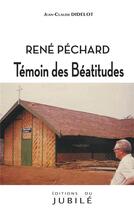 Couverture du livre « René Péchard : témoin des béatitudes » de Jean-Claude Didelot aux éditions Jubile