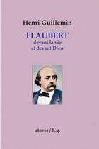 Couverture du livre « Flaubert ; devant la vie et devant Dieu » de Henri Guillemin aux éditions Utovie