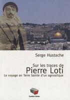 Couverture du livre « Sur les pas de Pierre Loti ; le voyage en terre sainte d'un agnostique » de Serge Hustache aux éditions Couleur Livres