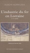 Couverture du livre « L'industrie du fer en Lorraine (XIIe-XVIIe siècles) » de Koichi Horikoshi aux éditions Dominique Gueniot