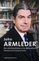Couverture du livre « Du minimalisme à la saturation : entretiens avec Françoise Jaunin » de John Armleder aux éditions Bibliotheque Des Arts