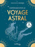 Couverture du livre « Expérimenter le voyage astral : 18 cartes incluses » de Johnson Emmanuelle aux éditions Jouvence