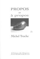 Couverture du livre « Propos Et A Propos, Hommage A Michel Troche » de Troche M./Barre F. aux éditions Paul Rebeyrolle