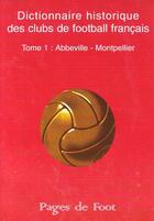 Couverture du livre « Dictionnaire historique des clubs de football français t.1 ; Abbeville -Montpellier » de  aux éditions Pages De Foot