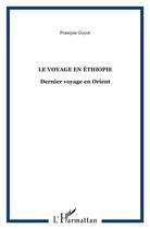 Couverture du livre « Le voyage en ethiopie - dernier voyage en orient » de Francois Guyot aux éditions L'harmattan