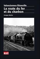 Couverture du livre « Valenciennes-Thionville ; la route du fer et du charbon » de Georges Marlier aux éditions La Vie Du Rail