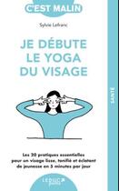 Couverture du livre « Je débute le yoga du visage » de Sylvie Lefranc aux éditions Leduc